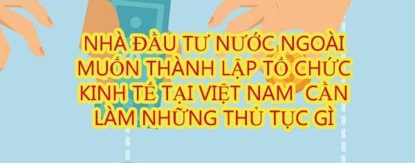 Thủ tục thành lập tổ chức kinh tế của nhà đầu tư nước ngoài