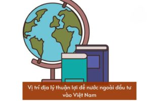 Những thuận lợi khi đầu tư vào Việt Nam