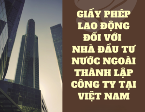 Các vấn đề liên quan giấy phép lao động đối với nhà đầu tư nước ngoài tại Việt Nam